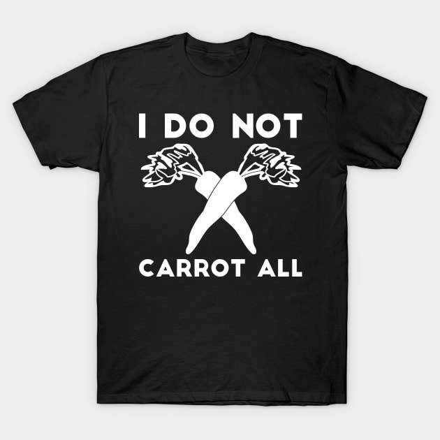 I Do Not Carrot All sarcastic humor T-Shirt by RedYolk